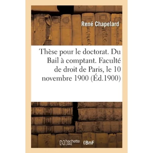 Thèse Pour Le Doctorat. Du Bail À Comptant. Faculté de Droit de Paris, Le 10 Novembre 1900