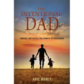 The Intentional Dad: Embrace and Fulfill the Promise of Fatherhood