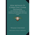 New Method Of Correcting Lunar Distances: And Improved Method Of Finding The Error And Rate Of A Chronometer By Equal Altitudes (1868)