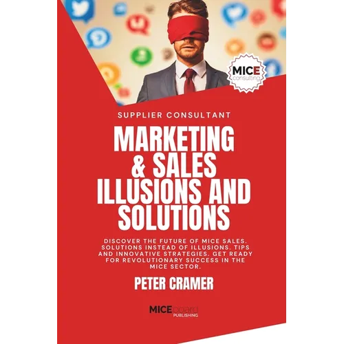 Marketing & Sales - Illusions and Solutions: Discover the future of MICE Sales. Solutions instead of Illusions. Tips and innovative Strategies. Get re