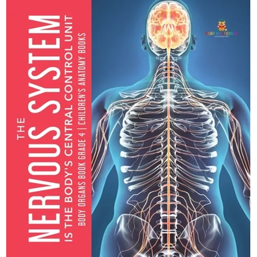 The Nervous System Is the Body's Central Control Unit Body Organs Book Grade 4 Children's Anatomy Books