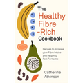 The Healthy Fibre-Rich Cookbook: Recipes to Increase Your Fibre Intake and Help You Feel Fantastic