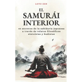 El samurái interior: 42 secretos de la sabiduría japonesa, a través de relatos filosóficos sintoístas y budistas