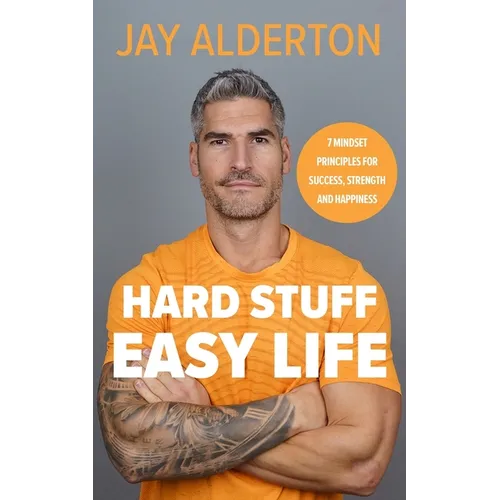 Hard Stuff, Easy Life: 7 Mindset Principles for Success, Strength and Happiness