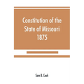 Constitution of the State of Missouri, 1875, with all amendments to 1903: annotated to date