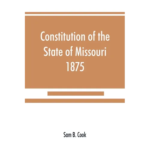 Constitution of the State of Missouri, 1875, with all amendments to 1903: annotated to date