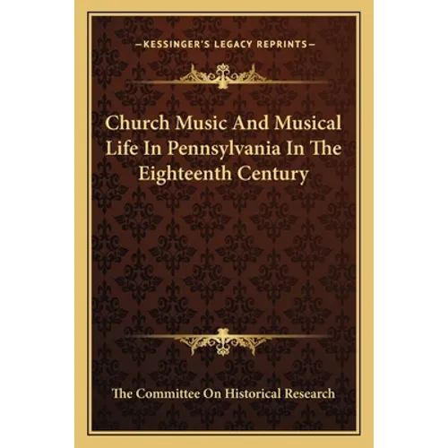 Church Music And Musical Life In Pennsylvania In The Eighteenth Century