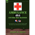 Ambulance 464 Encore Des Bless?'s: The Experiences of an American Volunteer with the French Army During the First World War