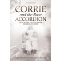 Corrie and the Rose Accordion: Dutch Girl, Hitler's War, Symbol of Hope