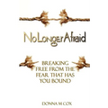 No Longer Afraid: Breaking Free From The Fear That has You Bound