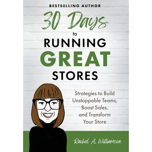 30 Days to Running Great Stores: Strategies to Build Unstoppable Teams, Boost Sales, and Transform Your Store