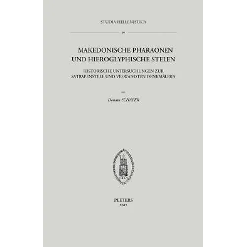 Makedonische Pharaonen Und Hieroglyphische Stelen: Historische Untersuchungen Zur Satrapenstele Und Verwandten Denkmalern