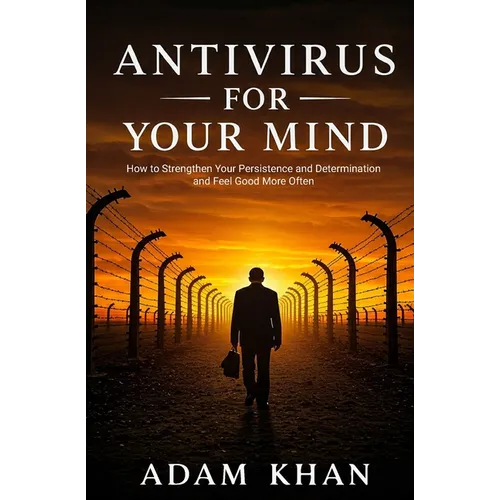 Antivirus For Your Mind: How to Strengthen Your Persistence and Determination and Feel Good More Often