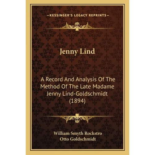 Jenny Lind: A Record And Analysis Of The Method Of The Late Madame Jenny Lind-Goldschmidt (1894)