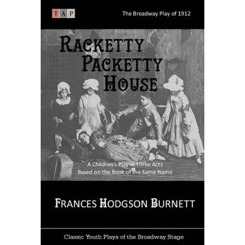 Racketty Packetty House: The Broadway Play of 1912: A Children's Play in Three Acts