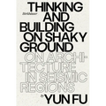 Thinking and Building on Shaky Ground: On Architecture in Seismic Regions