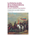 La historia oculta de la Independencia de Venezuela: De la guerra idealizada a la paz imperfecta