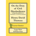 On the Duty of Civil Disobedience (Cactus Classics Large Print): Resistance to Civil Government; 16 Point Font; Large Text; Large Type