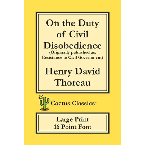 On the Duty of Civil Disobedience (Cactus Classics Large Print): Resistance to Civil Government; 16 Point Font; Large Text; Large Type