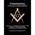 Freemasonry - a Volume of Classical Works: Containing the Principles of Masonic Law (1856), Mysteries of Freemasonry (1800?), the Symbolism of Freemas