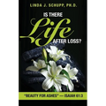 Is There Life after Loss?: "Beauty for Ashes" -Isaiah 61:3