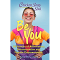 Chicken Soup for the Soul: Be You: 101 Stories of Affirmation, Determination and Female Empowerment