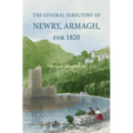 The General Directory of Newry, Armagh, for 1820: and the Towns of Dungannon, Portadown, Tandragee, Lurgan, Waringstown, Banbridge, Warrenpoint, Rosst