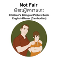 English-Khmer (Cambodian) Not Fair / មិនស្ម ើភាពស ោះ Children's Bilingua