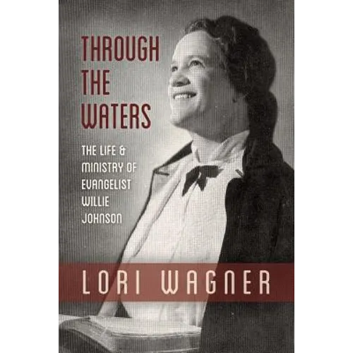 Through the Waters: The Life and Ministry of Evangelist Willie Johnson