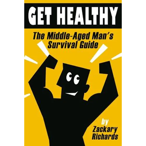 Get Healthy-The Middle-Aged Man's Survival Guide - Paperback