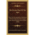 The Divine Plan Of The Ages: And The Corroborative Testimony Of The Great Pyramid In Egypt God's Stone Witness And Prophet (1886)