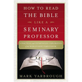 How to Read the Bible Like a Seminary Professor: A Practical and Entertaining Exploration of the World's Most Famous Book
