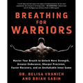 Breathing for Warriors: Master Your Breath to Unlock More Strength, Greater Endurance, Sharper Precision, Faster Recovery, and an Unshakable Inner Gam