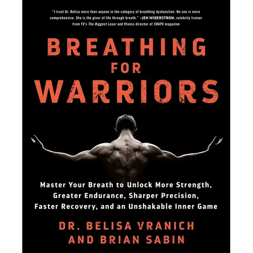 Breathing for Warriors: Master Your Breath to Unlock More Strength, Greater Endurance, Sharper Precision, Faster Recovery, and an Unshakable Inner Gam