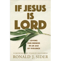 If Jesus Is Lord: Loving Our Enemies in an Age of Violence
