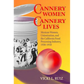 Cannery Women, Cannery Lives: Mexican Women, Unionization, and the California Food Processing Industry, 1930-1950