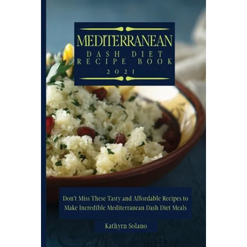 Mediterranean Dash Diet Recipe Book: Don't Miss These Tasty and Affordable Recipes to Make Incredible Mediterranean Dash Diet Meals