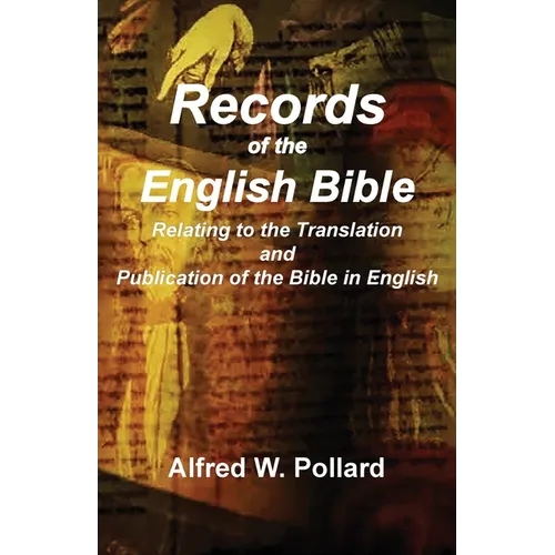 Records of the English Bible: The Documents Relating to the Translation and Publication of the Bible in English