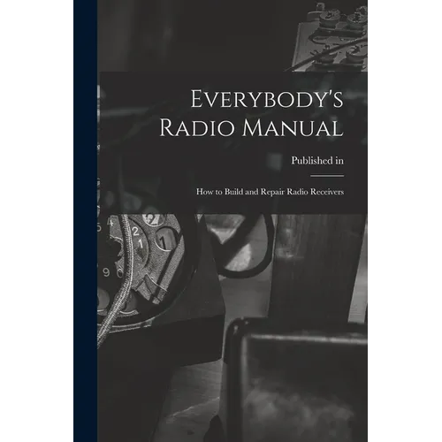 Everybody's Radio Manual; How to Build and Repair Radio Receivers