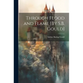 Through Flood and Flame [By S.B. Gould]