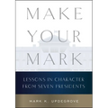 Make Your Mark: Lessons in Character from Seven Presidents