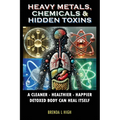 Heavy Metals, Chemicals & Hidden Toxins: A Cleaner - Healthier - Happier Detoxed Body Can Heal Itself