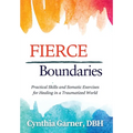 Fierce Boundaries: Practical Skills and Somatic Exercises for Healing in a Traumatized World