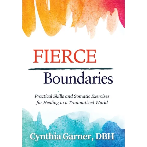 Fierce Boundaries: Practical Skills and Somatic Exercises for Healing in a Traumatized World