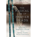 The Magical Use of Prayer Beads: Secret Meditations & Rituals for Your Qabalistic, Hermetic, Wiccan or Druid Practice