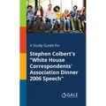 A Study Guide for Stephen Colbert's "White House Correspondents' Association Dinner 2006 Speech"