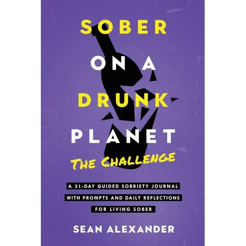 Sober On A Drunk Planet: The Challenge. A 31-Day Guided Sobriety Journal With Prompts And Daily Reflections For Living Sober (Alcohol Recovery Journal