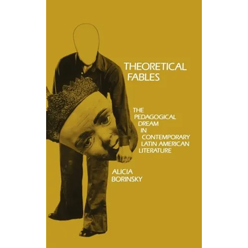 Theoretical Fables: The Pedagogical Dream in Contemporary Latin American Literature
