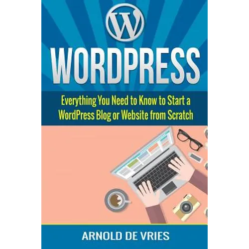 WordPress: Beginners Guide to Starting a WordPress Blog or Website from Scratch