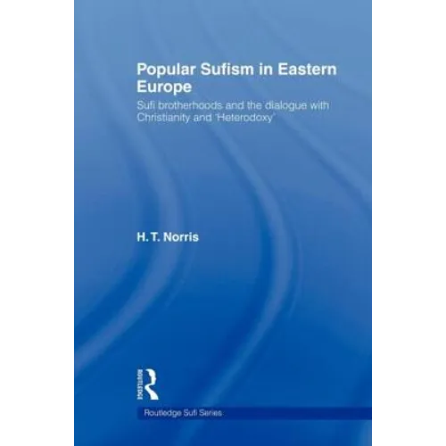 Popular Sufism in Eastern Europe: Sufi Brotherhoods and the Dialogue with Christianity and 'Heterodoxy'